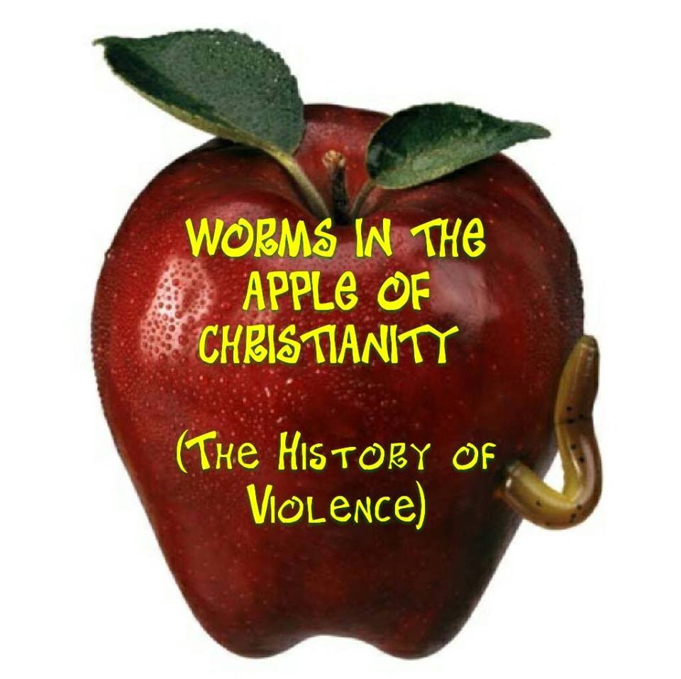 WORMS IN THE APPLE OF CHRISTIANITY (THE HISTORY OF VIOLENCE ...