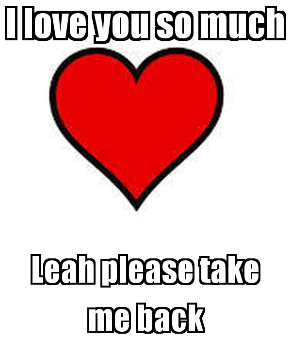 I love you so much Leah please take me back Poster | joe | Keep ...