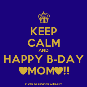 Posters similar to 'Keep Calm and Happy Birthday Mom' on Keep Calm ...