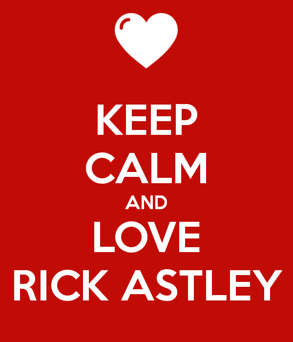 KEEP CALM AND LOVE RICK ASTLEY Poster | Cath | Keep Calm-o-Matic